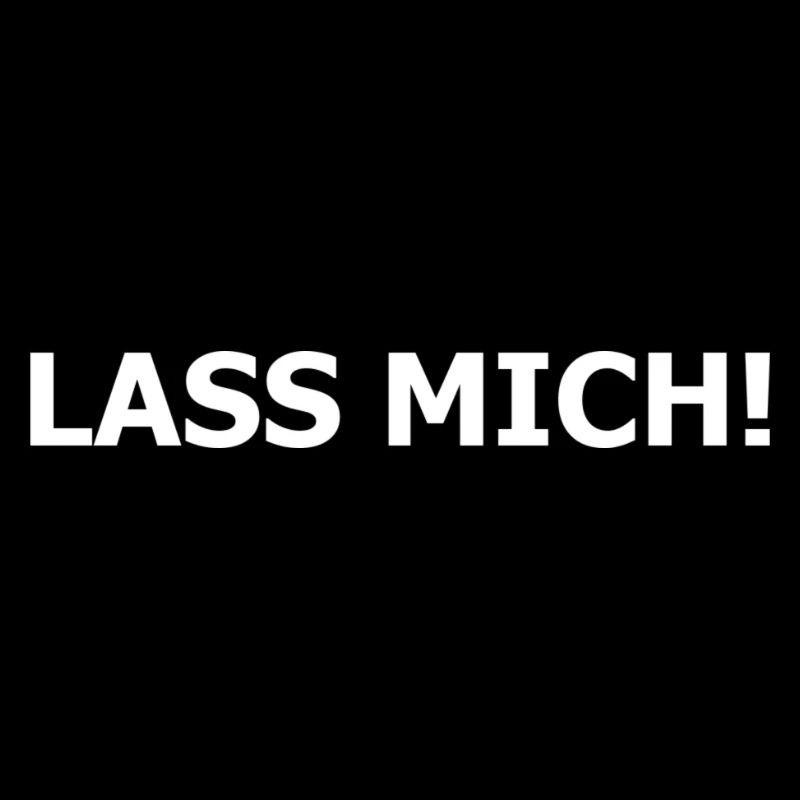 Lass mich!