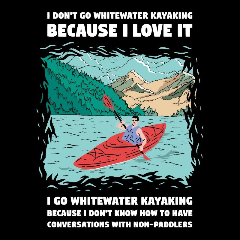 I Don't Go Whitewater Kayaking Kayaking