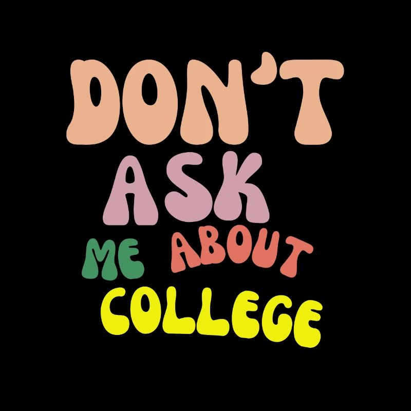 Don't ask me about college