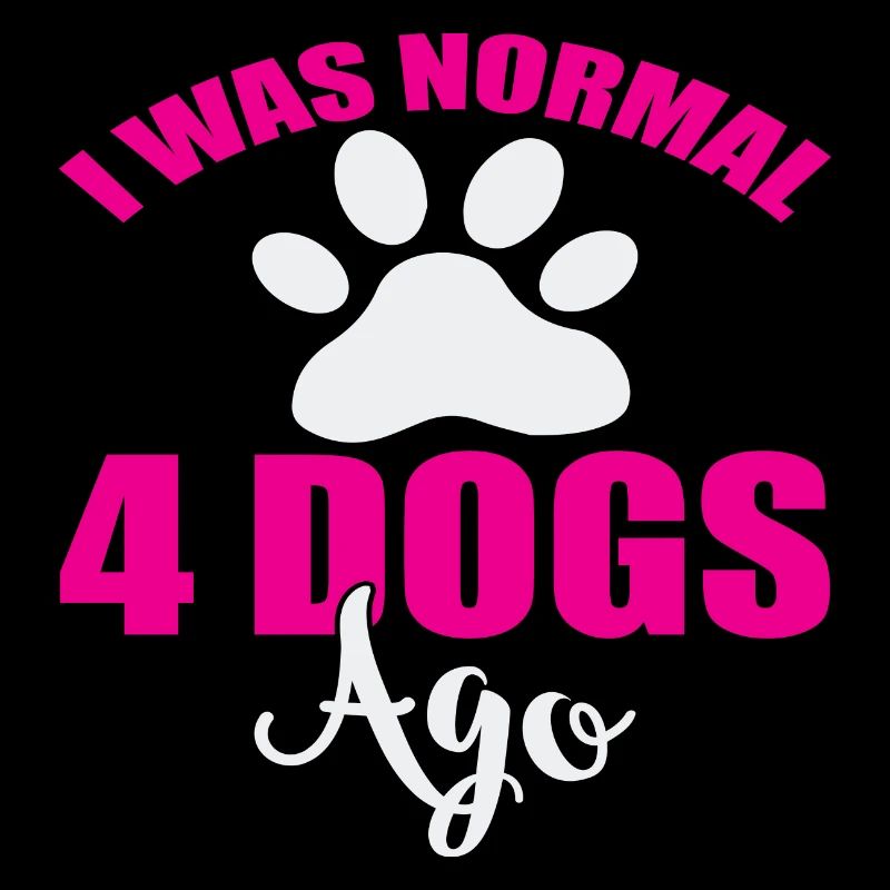 I was normal 4 dogs ago