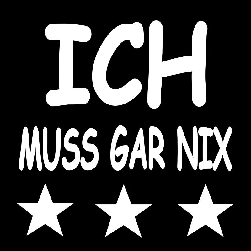ICH MUSS GAR NIX