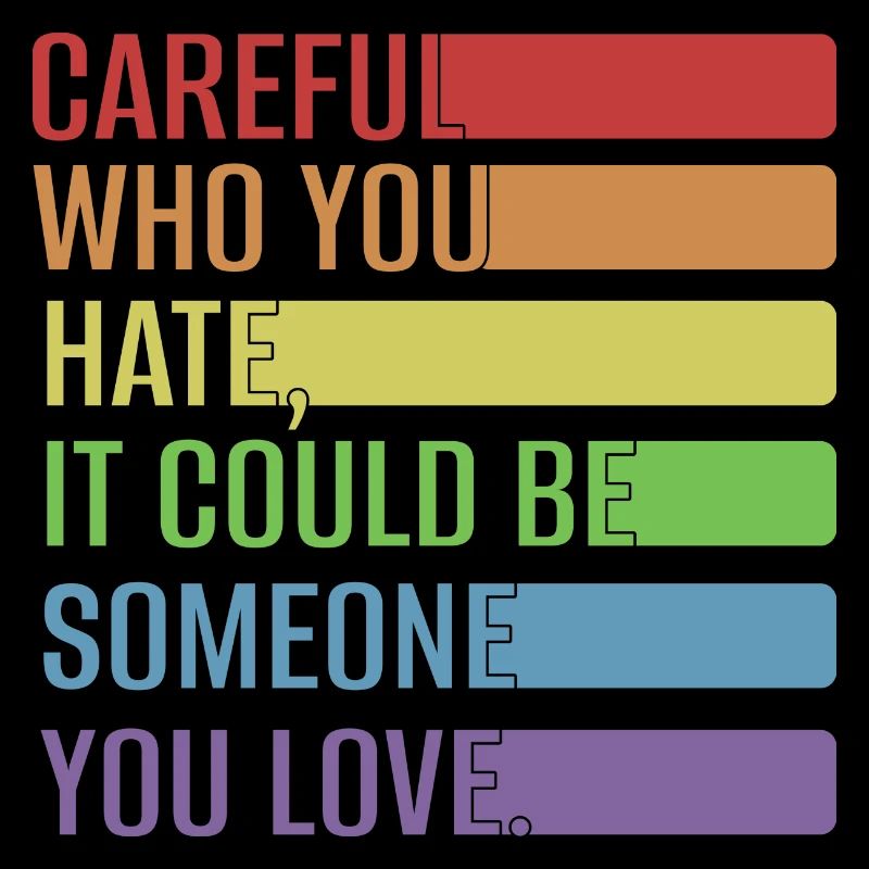 Careful who you hate, it could be someone you love