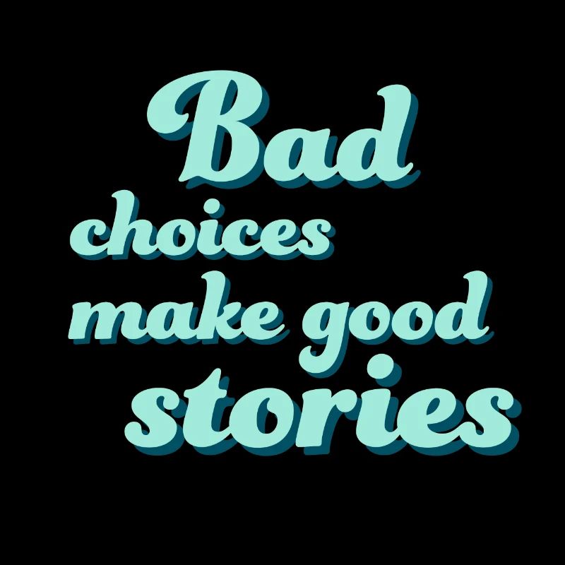 Bad choices make good stories