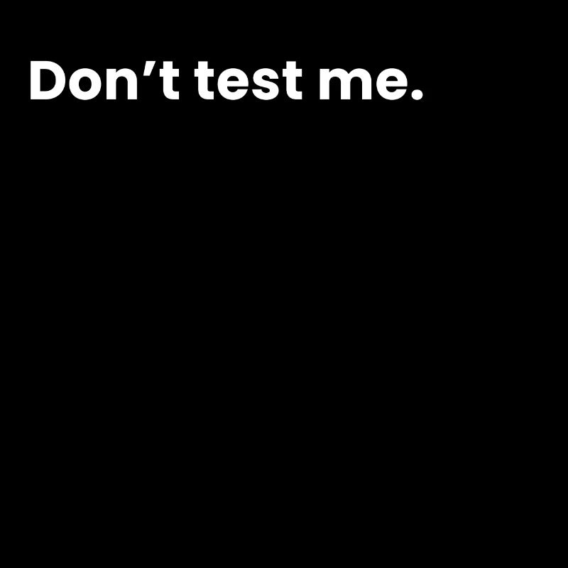 Ne me testez pas.