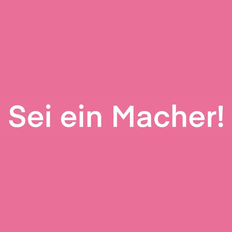 Sei ein Macher!
