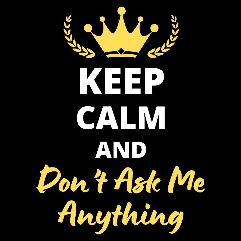 "Keep Calm and Don't Ask Me Anything" - Humor