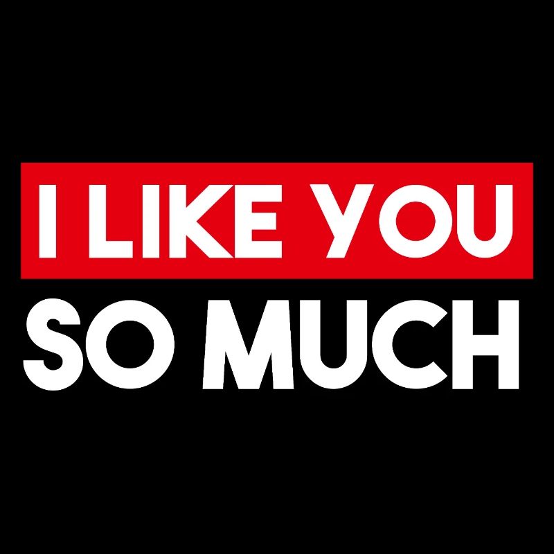 I like you so much