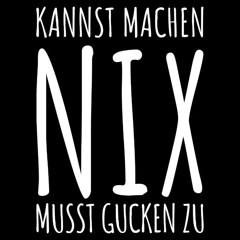 Kannst Machen Nix Musst Gucken Zu. Statement Spaß