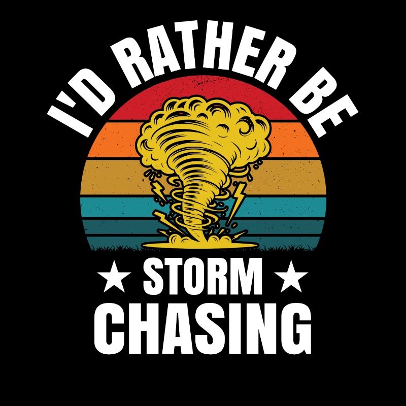 I'd rather be Storm Chasing Tornado Hurricane