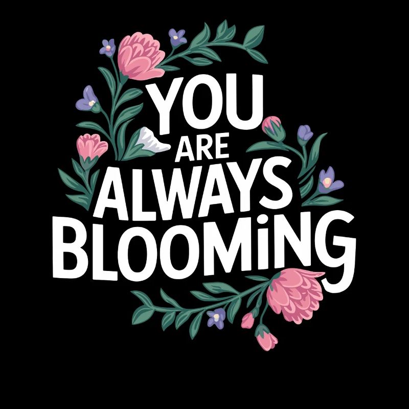 You Are Always Blooming Blumen Spruch