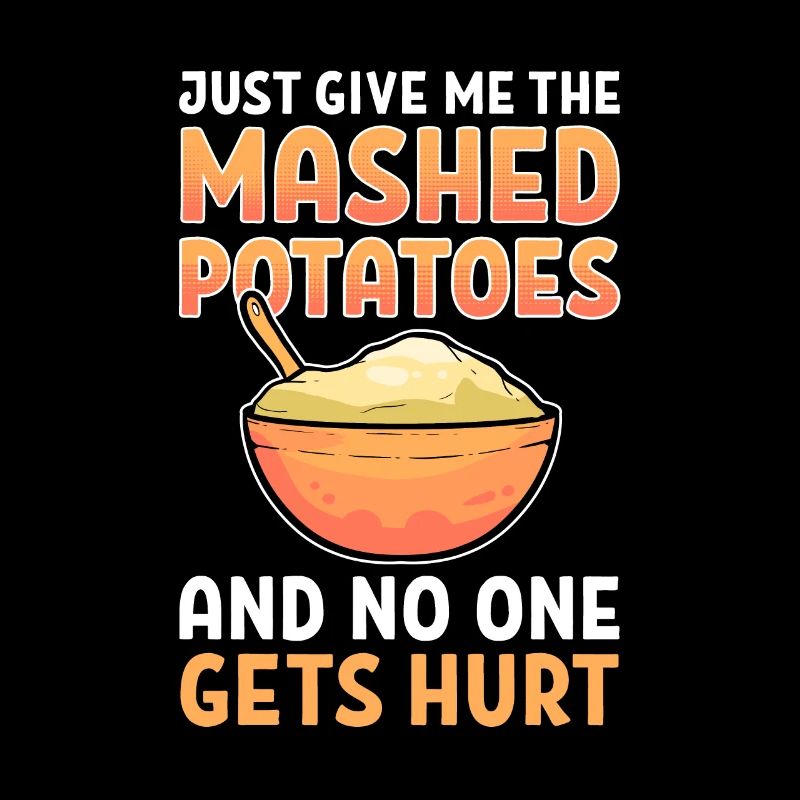 Just Give Me The Mashed Potatoes And No One Gets