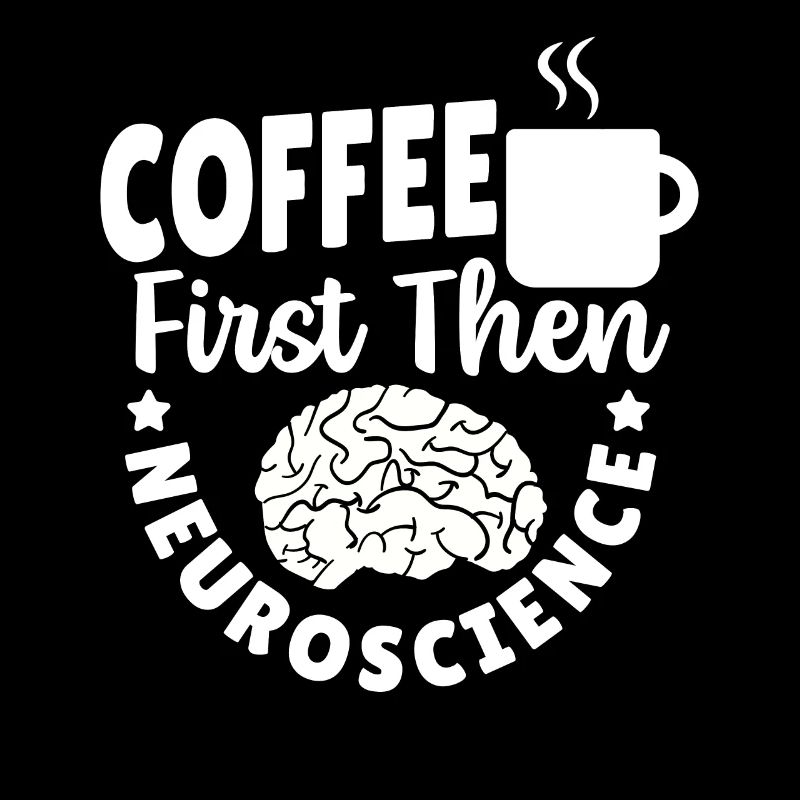 Coffee First Then Neuroscience Neuroscientist