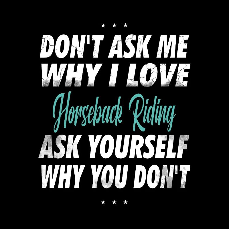 Don't ask me why I love horseback riding