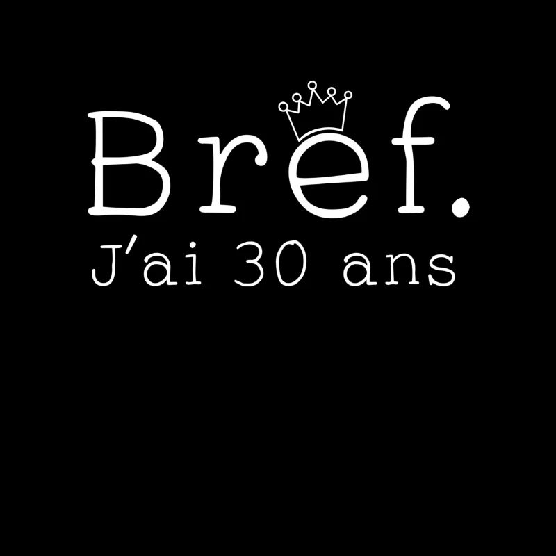 Bref, J'ai 30 ans.