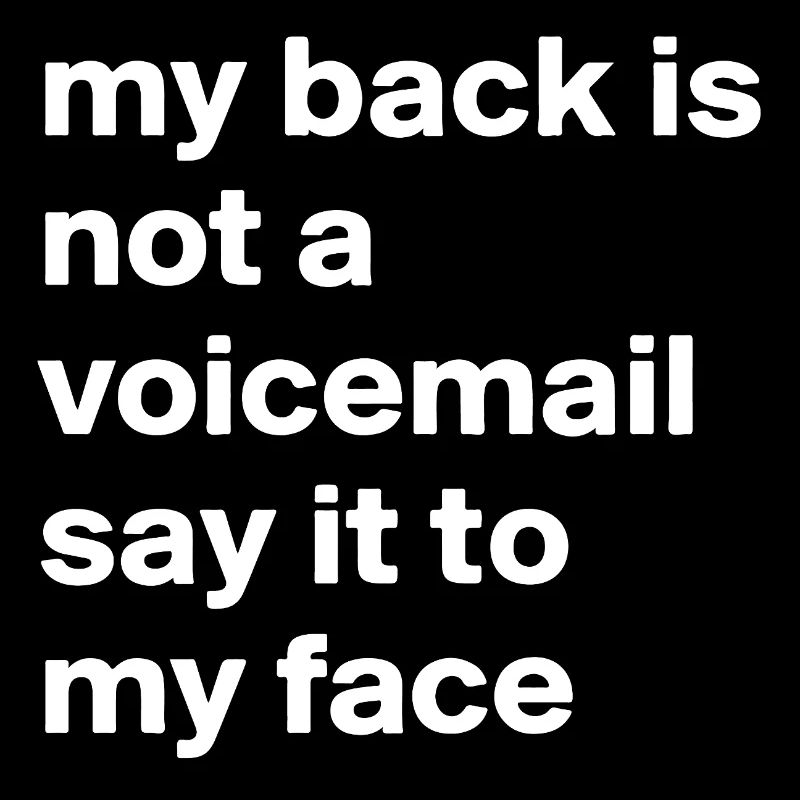 Mon dos n’est pas un message vocal, dis-le à mon visage
