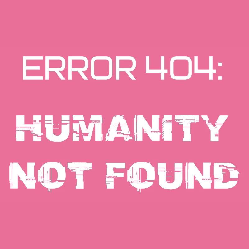 error 404: humanity not found