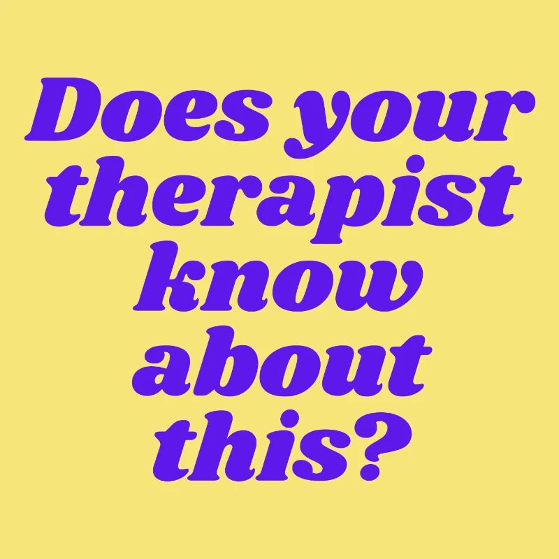 Does your therapist know about this?