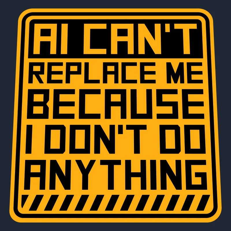 AI Can't Replace Me I Don't Do Anything Humor Joke