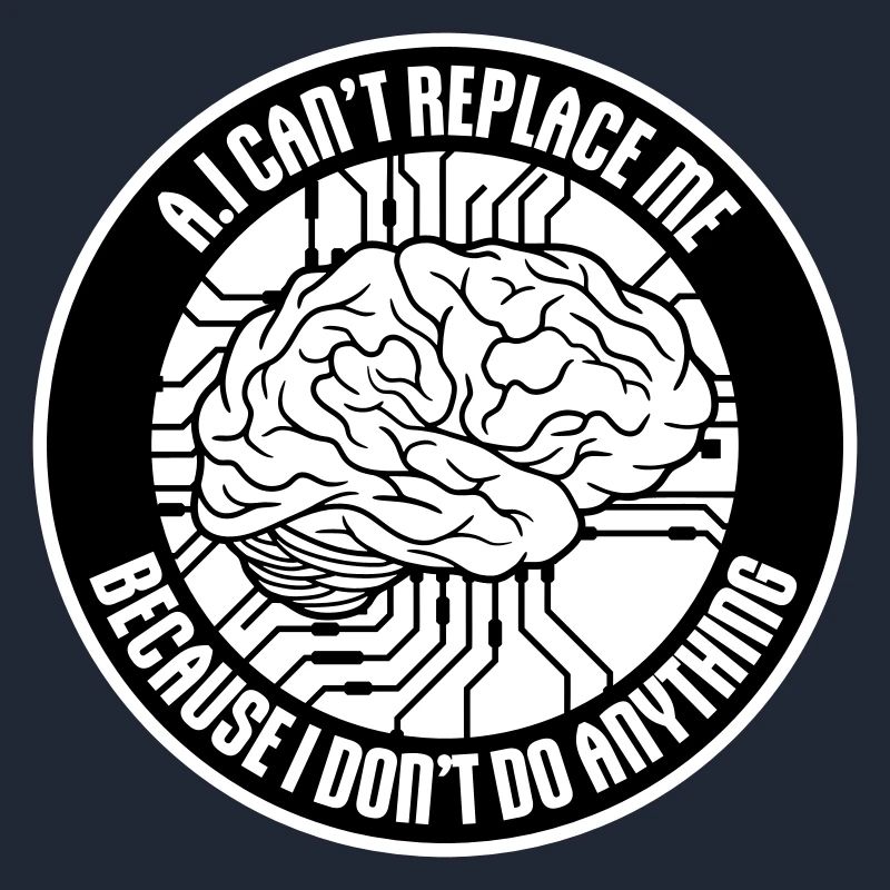 AI Can't Replace Me I Don't Do Anything Humor Joke