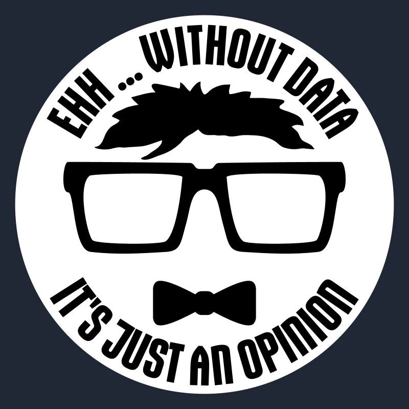 Without Data It's Just An Opinion Statistics Nerd