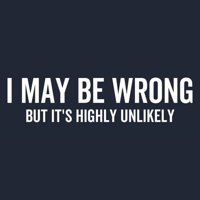 I May Be Wrong But It's Highly Unlikely