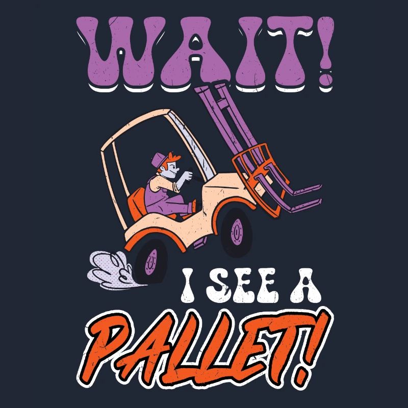 Wait I See A Pallet - Forklift Operator