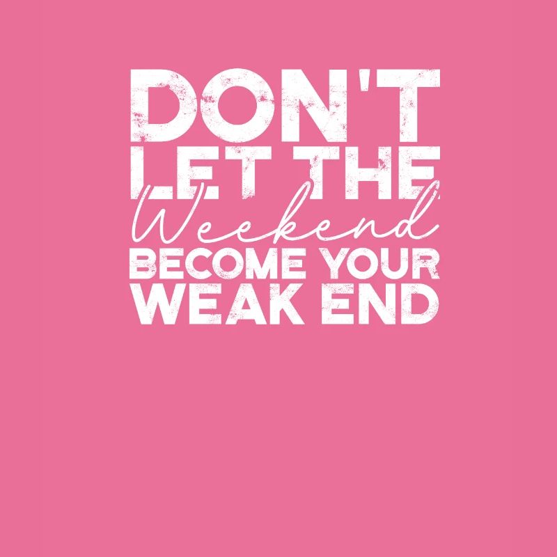 Don't let the weekend become your weak end -