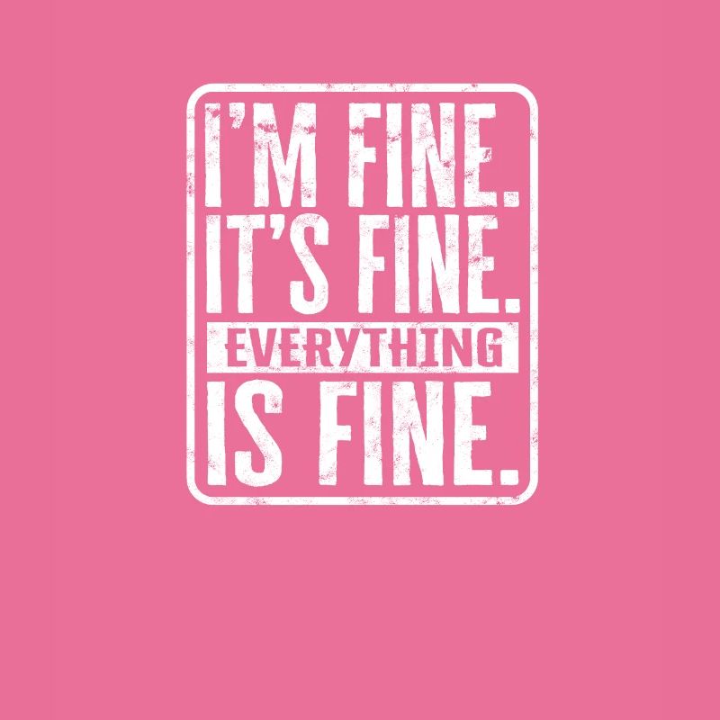 I'm fine. It's fine. Everything is fine. - Coping