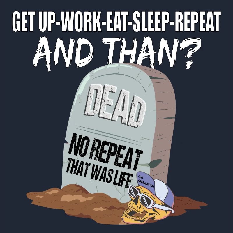 Work Eat Sleep Repeat Dead das war das Leben