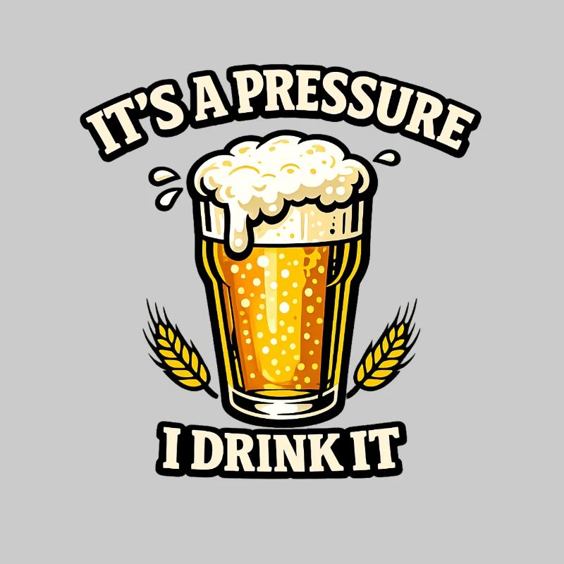 It's a Pressure I Drink It - Humor Drinks and Beer