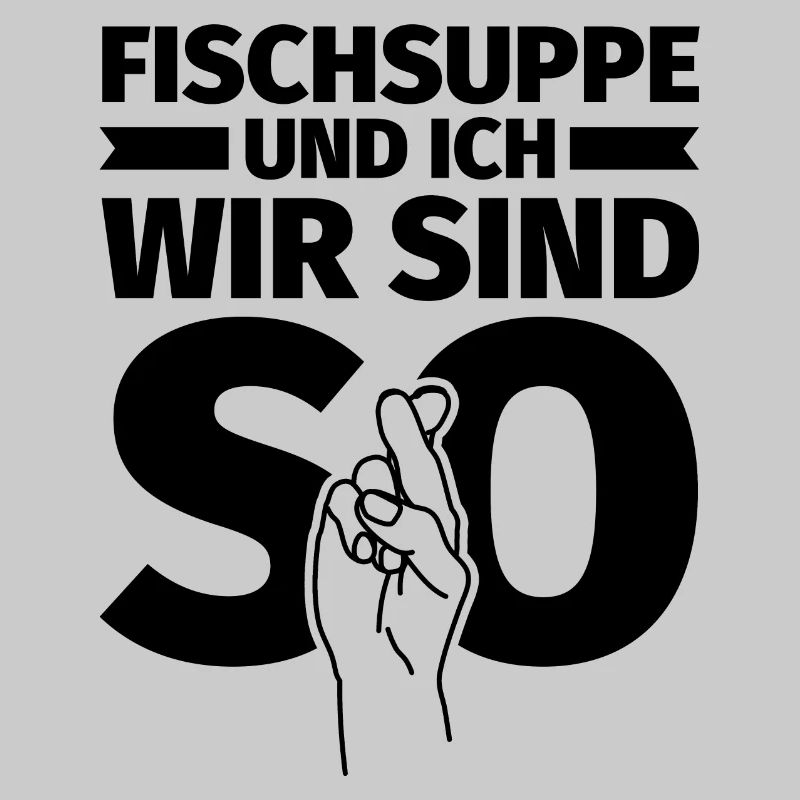 Fischsuppe und ich wir sind so