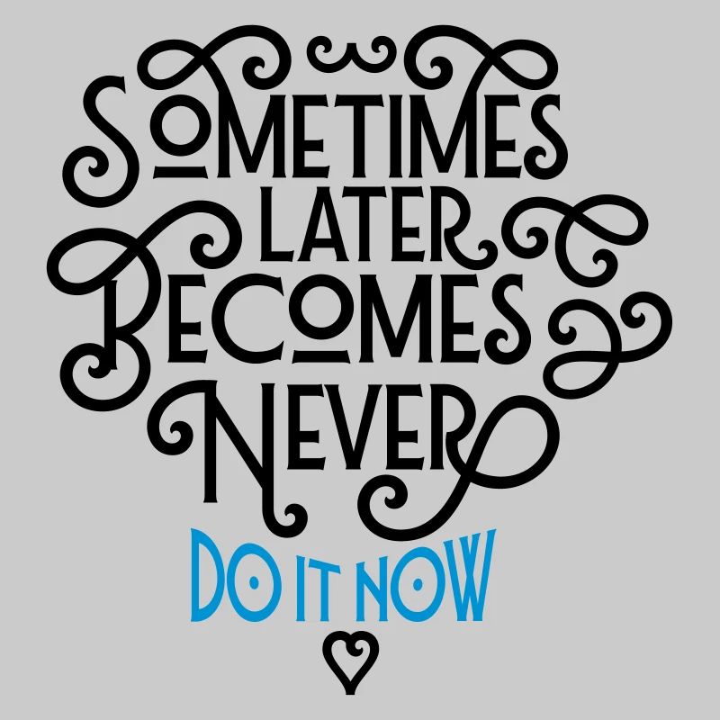 Sometimes Later Becomes Never - Do It Now