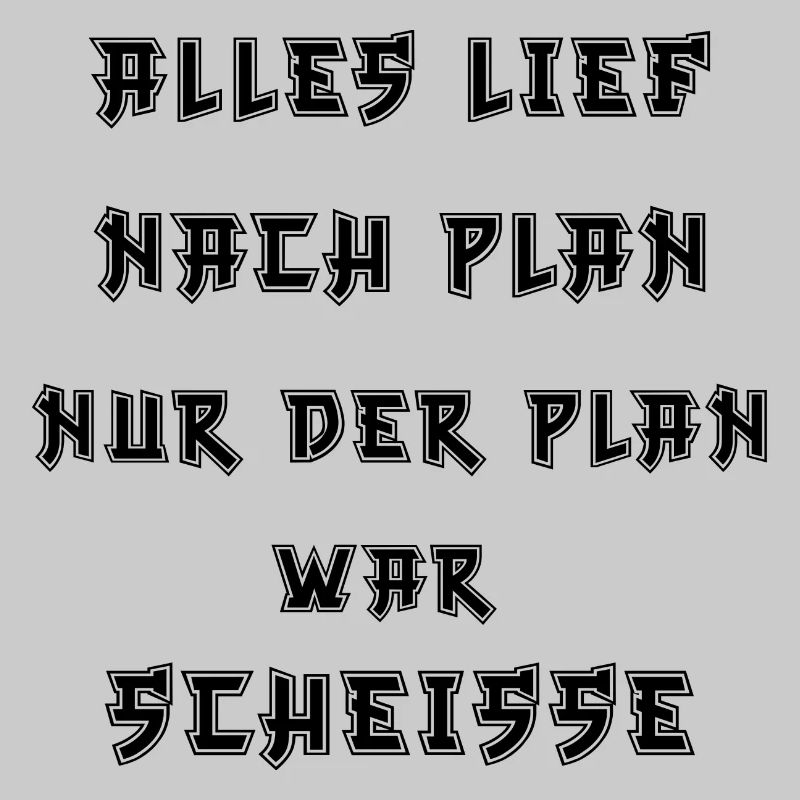 Alles lief nach Plan nur der Plan war Scheiße