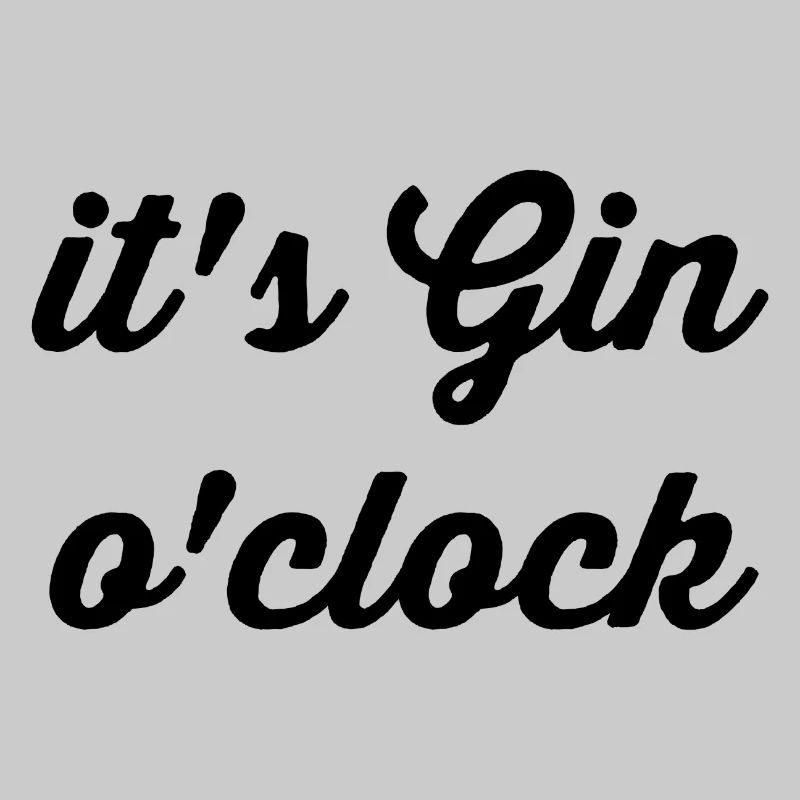 it's Gin o'clock Alcohol