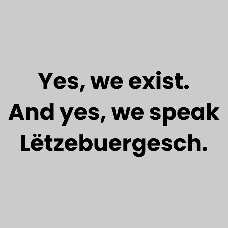Wir existieren. Es wird Luxemburgisch gesprochen.