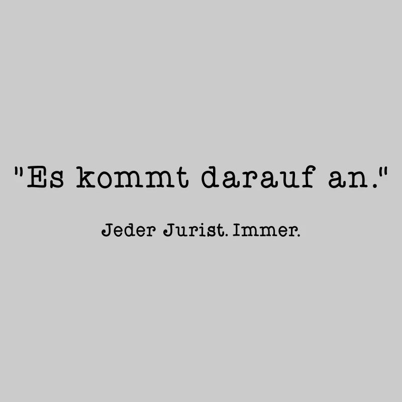 Es kommt darauf an - Juristen Sprüche