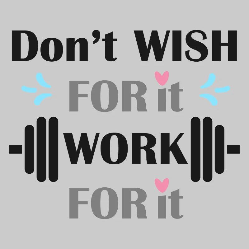 dont wish for it work for it