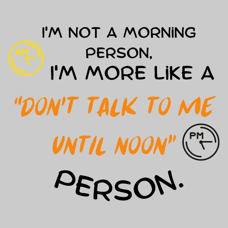 Ich bin kein Morgenmensch, ich bin eher ein "Don't