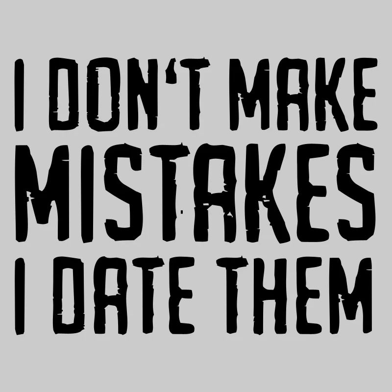 Funny Quotes: I Don't Make Mistakes - I Date Them
