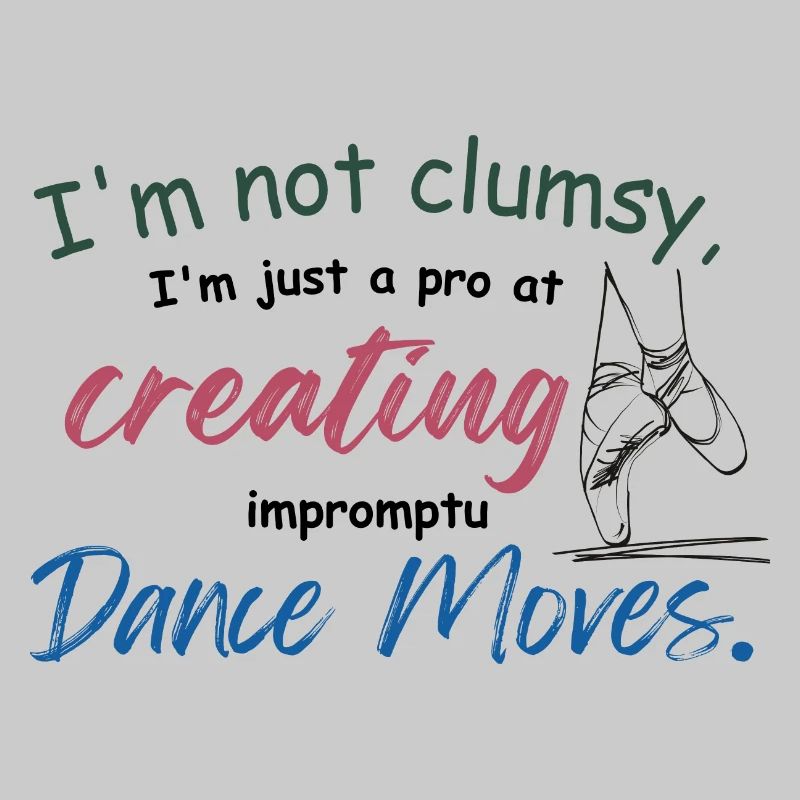 I'm not clumsy, I'm just creating impromptu dance
