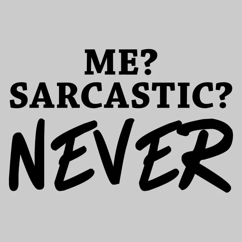Me? Sarcastic? Never