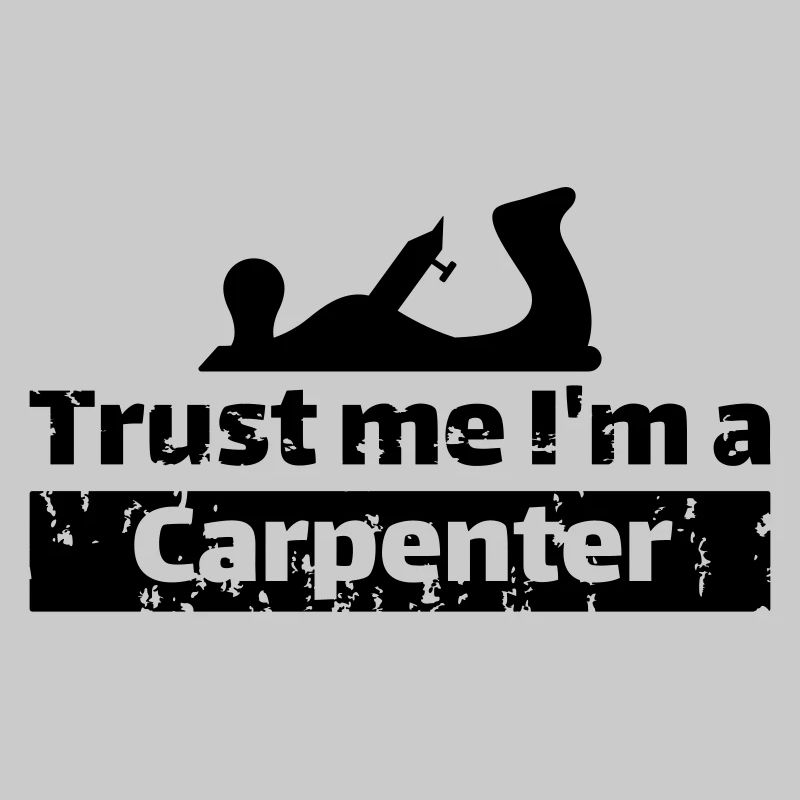 Trust me I'm a carpenter