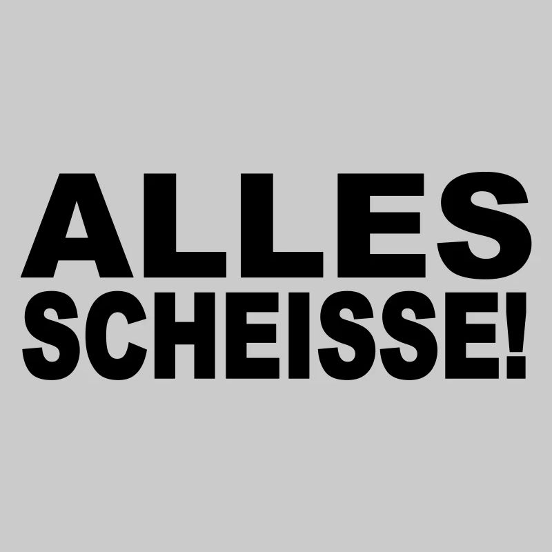 Alles Scheisse!