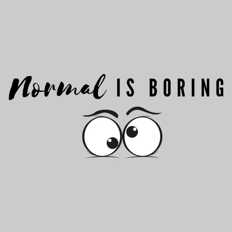 Normal is boring / langweilig