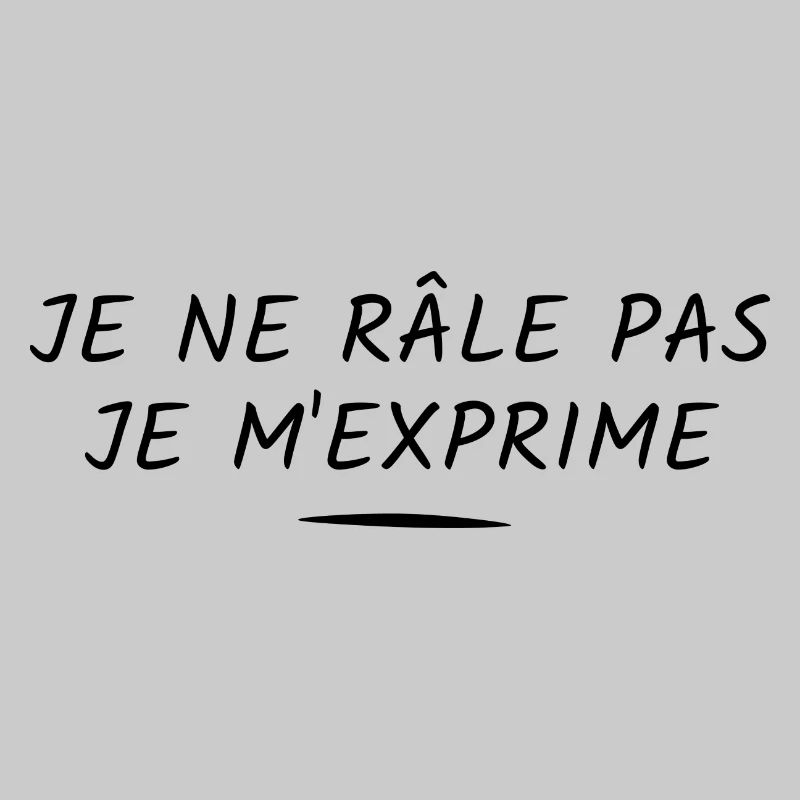 je ne râle pas je m'exprime