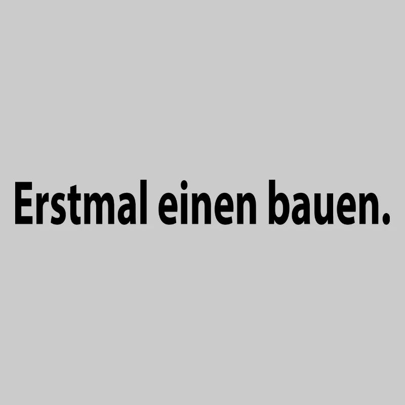 Erstmal Einen Bauen