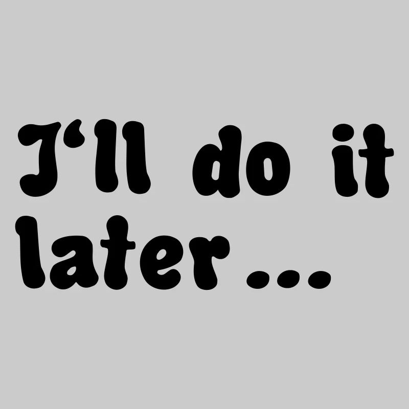 i'll do it later quote