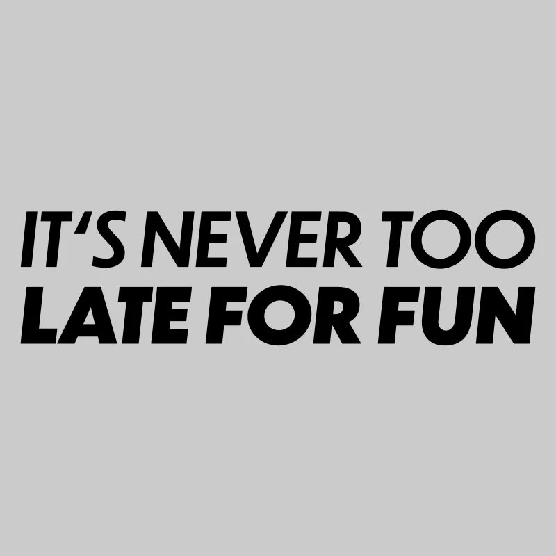 Its never too late for fun