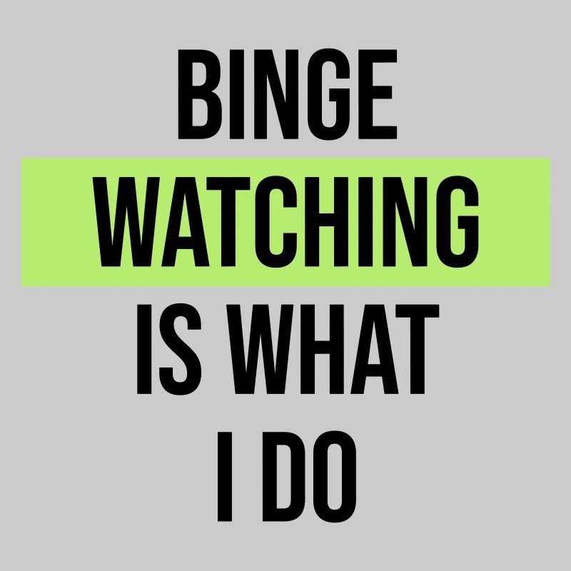 Binge Watching Is What I Do