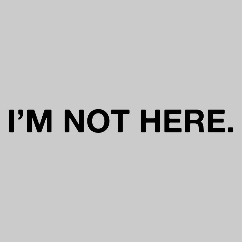 I'm not here